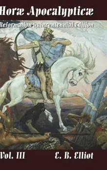 Horae Apocalypticae Vol. 3, Hardcover/Edward Bishop 1793-1875 Elliott