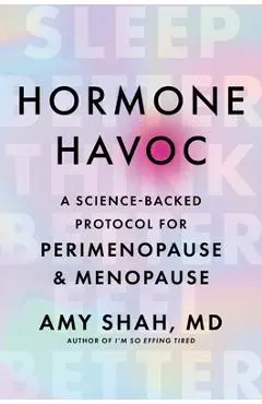 Hormone Havoc: A Science-Backed Protocol for Perimenopause and Menopause: Sleep Better. Think Better. Feel Better. - Amy Shah Md