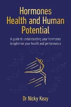 Hormones, Health and Human Potential. A Guide to Understanding Your Hormones to Optimise Your Health & Performance, Paperback/Nicky Keay