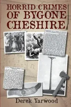 Horrid Crimes of Bygone Cheshire, Paperback/Derek Yarwood