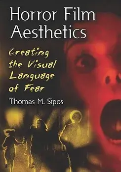 Horror Film Aesthetics: Creating the Visual Language of Fear, Paperback/Thomas M. Sipos