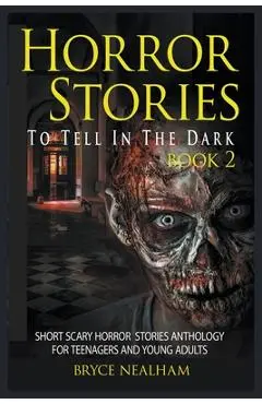 Horror Stories To Tell In The Dark Book 2: Short Scary Horror Stories Anthology For Teenagers And Young Adults - Bryce Nealham