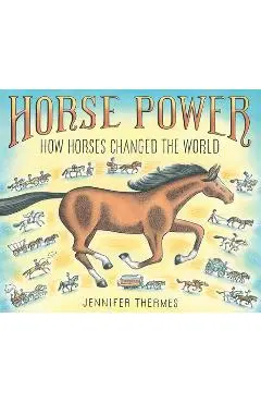 Horse Power: How Horses Changed the World - Jennifer Thermes