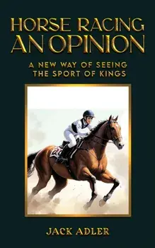 Horse Racing: An Opinion. A New Way of Seeing the Sport of Kings, Paperback/Jack Adler