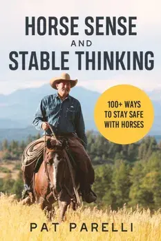 Horse Sense and Stable Thinking: 100 Ways to Stay Safe With Horses, Paperback/Pat Parelli