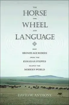 Horse, the Wheel, and Language, Paperback/David Anthony