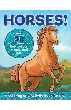 Horses!: A Coloring and Activity Book for Kids with Word Searches, Dot-To-Dots, Mazes, and More - Valerie Deneen