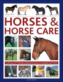 Horses & Horse Care. A directory of 75 breeds and practical advice on caring for your horse, Hardback/Judith Draper