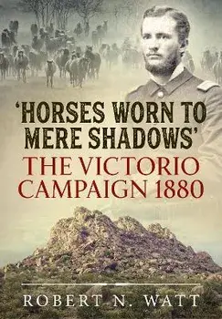 Horses Worn to Mere Shadows. The Victorio Campaign 1880, Reprint ed., Paperback/Robert N Watt