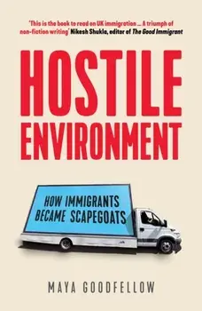Hostile Environment. How Immigrants Became Scapegoats, Paperback/Maya Goodfellow