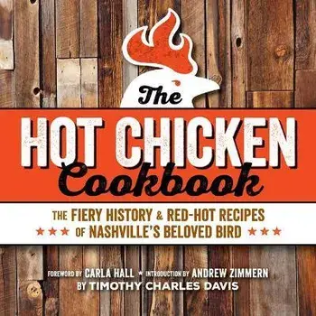 Hot Chicken Cookbook: The Fiery History & Red-Hot Recipes of Nashville's Beloved Bird, Paperback/Timothy Charles Davis