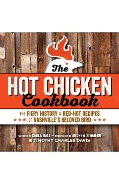 Hot Chicken Cookbook: The Fiery History & Red-Hot Recipes of Nashville's Beloved Bird - Timothy Charles Davis