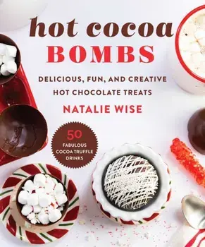Hot Cocoa Bombs. Delicious, Fun, and Creative Hot Chocolate Treats, Hardback/Natalie Wise