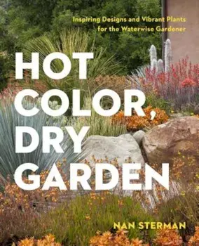 Hot Color, Dry Garden: Inspiring Designs and Vibrant Plants for the Waterwise Gardener, Paperback/Nan Sterman