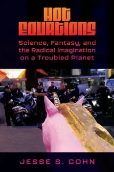 Hot Equations. Science, Fantasy, and the Radical Imagination on a Troubled Planet, Paperback/Jesse S. Cohn