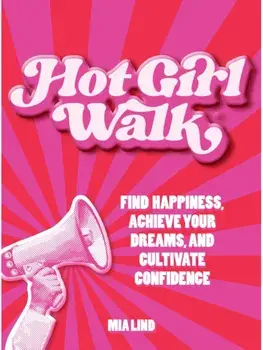 Hot Girl Walk. Find Happiness, Achieve Your Dreams, and Cultivate Confidence, Hardback/Mia Lind