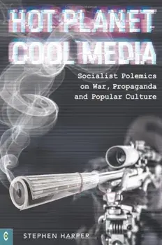 Hot Planet, Cool Media. Socialist Polemics on War, Propaganda and Popular Culture, Paperback/Stephen Harper