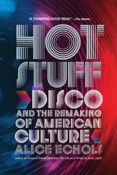 Hot Stuff: Disco and the Remaking of American Culture, Paperback/Alice Echols