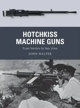 Hotchkiss Machine Guns: From Verdun to Iwo Jima, Paperback/John Walter
