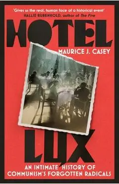 Hotel Lux: An Intimate History of Communism's Forgotten Radicals - Maurice Casey