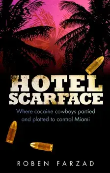 Hotel Scarface. Where Cocaine Cowboys Partied and Plotted to Control Miami, Paperback/Roben Farzad
