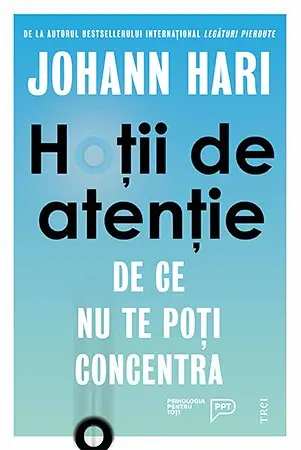 Hoții de atenție. De ce nu te poți concentra - Johann Hari