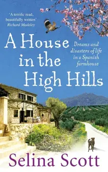 House in the High Hills. Dreams and Disasters of Life in a Spanish Farmhouse, Paperback/Selina Scott