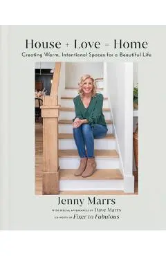 House + Love = Home: Creating Warm, Intentional Spaces for a Beautiful Life - Jenny Marrs