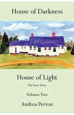 House of Darkness House of Light: The True Story Volume Two - Andrea Perron