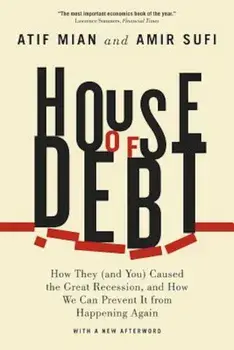 House of Debt: How They (and You) Caused the Great Recession, and How We Can Prevent It from Happening Again, Paperback/Atif Mian