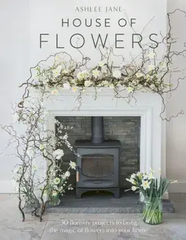 House of Flowers. 30 floristry projects to bring the magic of flowers into your home, Hardback/***