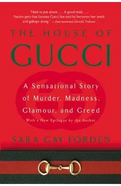 House of Gucci: A Sensational Story of Murder, Madness, Glamour, and Greed - Sara G. Forden