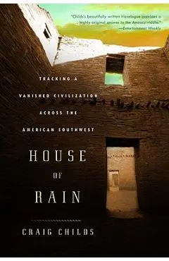 House of Rain: Tracking a Vanished Civilization Across the American Southwest - Craig Childs