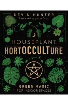 Houseplant Hortocculture: Green Magic for Indoor Spaces - Devin Hunter