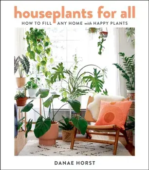 Houseplants for All: How to Fill Any Home with Happy Plants, Hardcover/Danae Horst