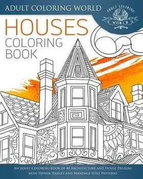 Houses Coloring Book: An Adult Coloring Book of 40 Architecture and House Designs with Henna, Paisley and Mandala Style Patterns, Paperback/Adult Coloring World