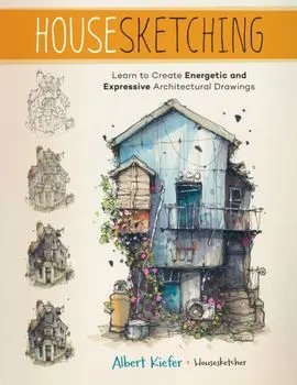 Housesketching. Learn to Create Energetic and Expressive Architectural Drawings, Paperback/Albert Kiefer
