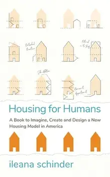 Housing for Humans: A Book to Imagine, Create and Design a New Housing Model in America, Paperback/Ileana Schinder