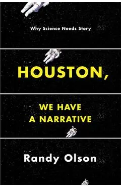 Houston, We Have a Narrative: Why Science Needs Story - Randy Olson
