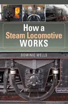 How a Steam Locomotive Works, Paperback/Dominic Wells