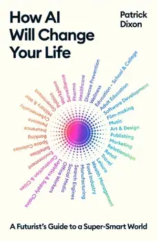 How AI Will Change Your Life. A Futurist's Guide to a Super-Smart World, Main, Paperback/Patrick Dixon