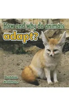 How and Why Do Animals Adapt? - Bobbie Kalman
