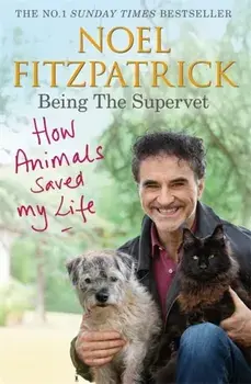 How Animals Saved My Life: Being the Supervet. The Number 1 Sunday Times Bestseller, Paperback/Professor Noel Fitzpatrick