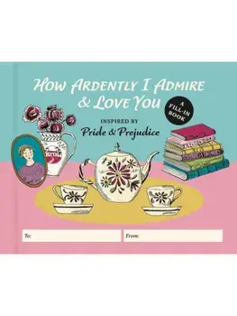 How Ardently I Admire & Love You. A Fill-in Book Inspired by Pride and Prejudice, Hardback/Diane Neu