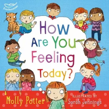 How Are You Feeling Today?. A picture book to help young children understanding their emotions, Hardback/Molly Potter