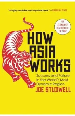 How Asia Works: Success and Failure in the World's Most Dynamic Region - Joe Studwell