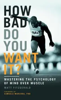 How Bad Do You Want It?. Mastering the Psychology of Mind Over Muscle, Paperback/Matt Fitzgerald