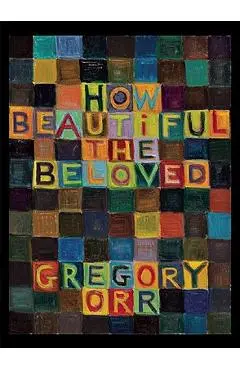 How Beautiful the Beloved - Gregory Orr