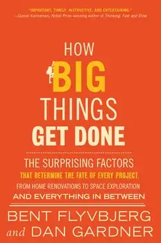 How Big Things Get Done: The Surprising Factors That Determine the Fate of Every Project, from Home Renovations to Space Exploration and Everyt, Hardcover/Bent Flyvbjerg