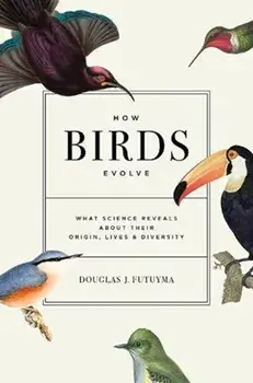 How Birds Evolve. What Science Reveals about Their Origin, Lives, and Diversity, Hardback/Douglas J. Futuyma